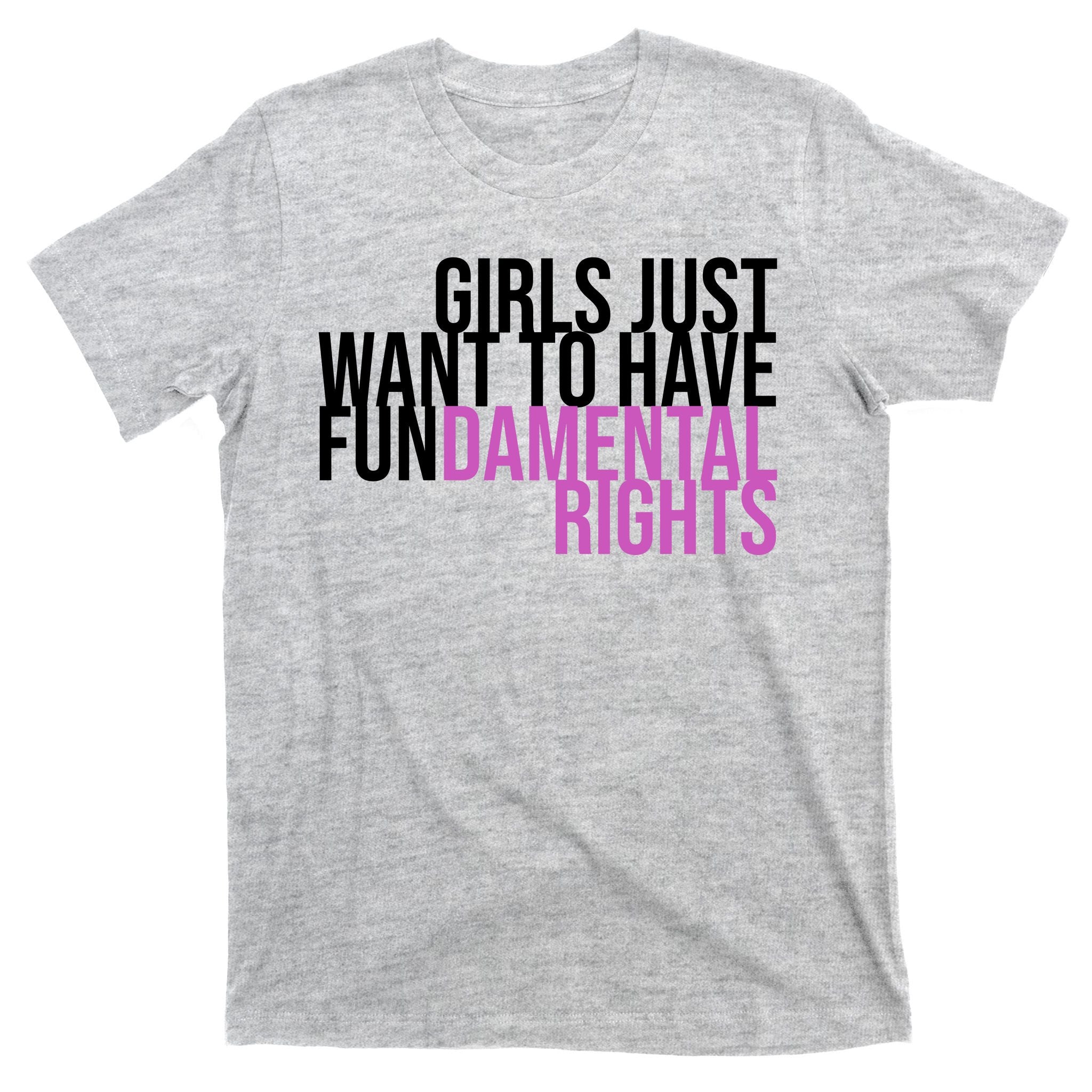 Girls Just Wanna Have Fundamental Rights Feminist T-Shirt