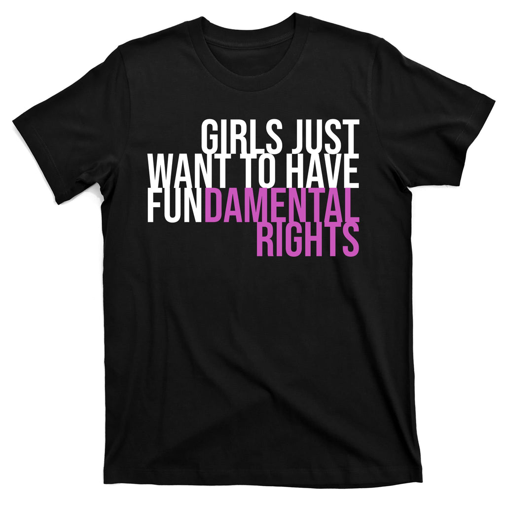 Girls Just Wanna Have Fundamental Rights Feminist T-Shirt