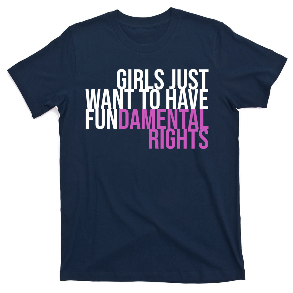 Girls Just Wanna Have Fundamental Rights Feminist T-Shirt