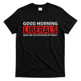 Good Morning Liberals What Are You Offended By Today T-Shirt