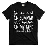 Got My Mind On Summer Teacher Life T-Shirt