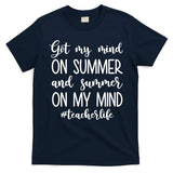 Got My Mind On Summer Teacher Life T-Shirt