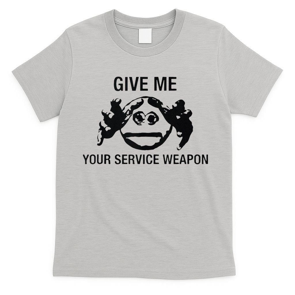 Give Me Your Service Weapon T-Shirt