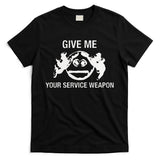 Give Me Your Service Weapon T-Shirt