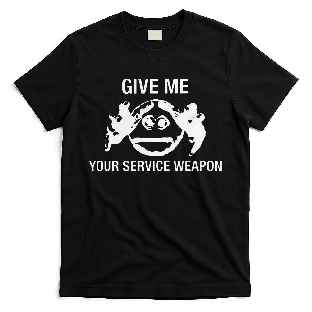 Give Me Your Service Weapon T-Shirt