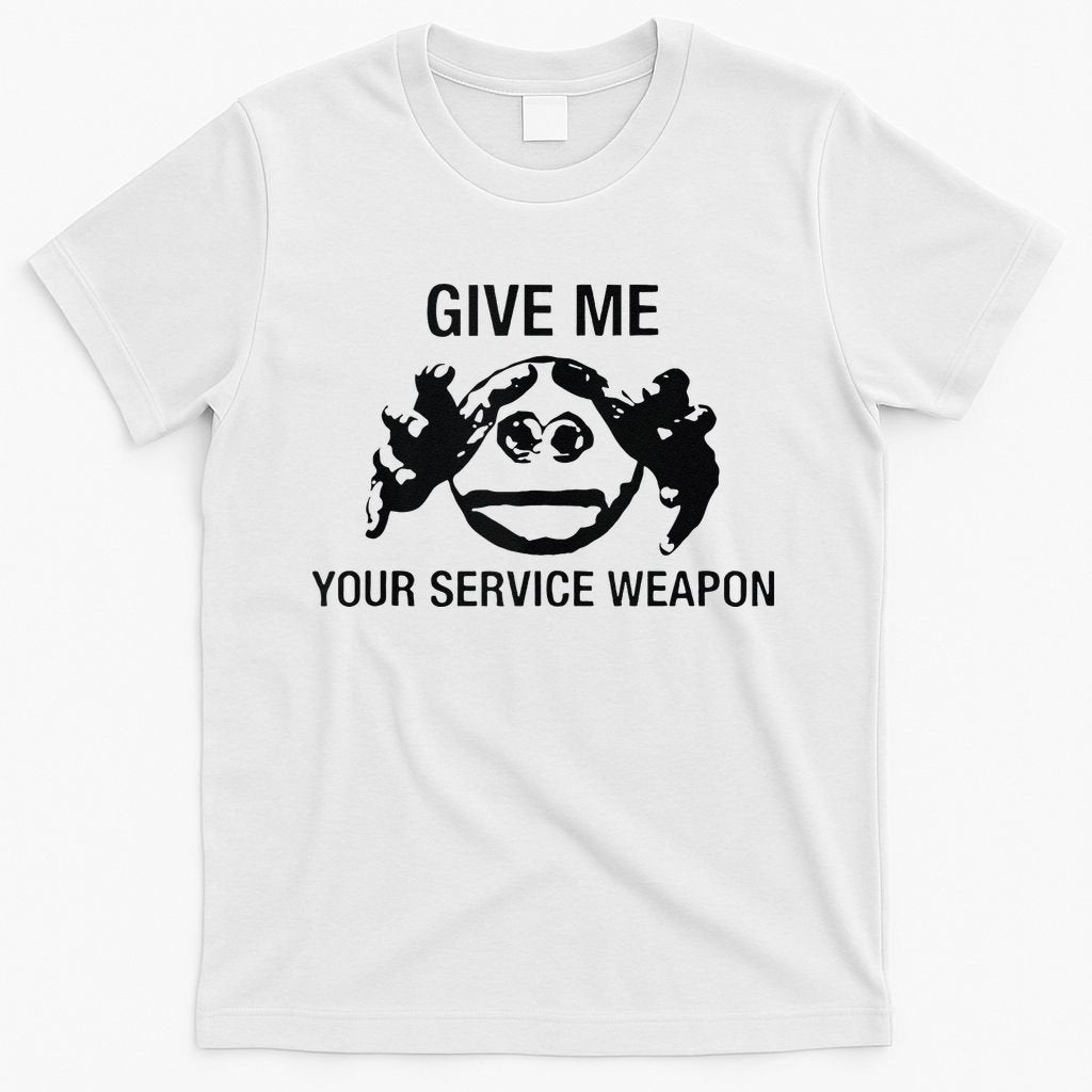 Give Me Your Service Weapon T-Shirt