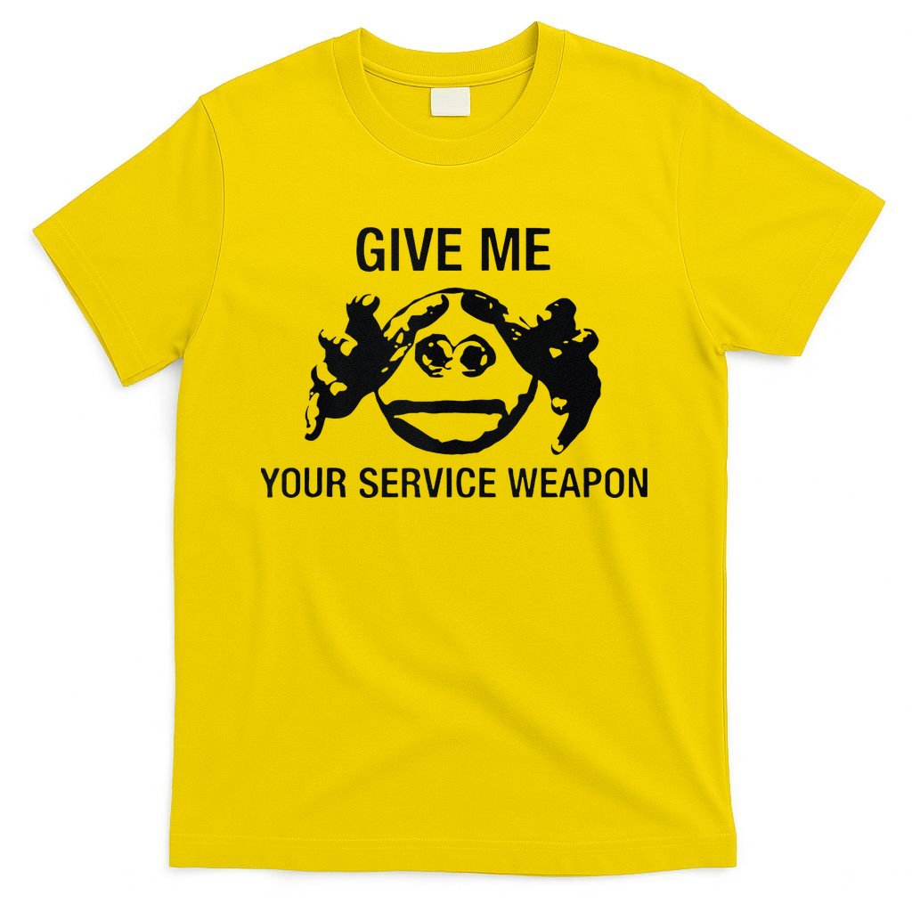 Give Me Your Service Weapon T-Shirt