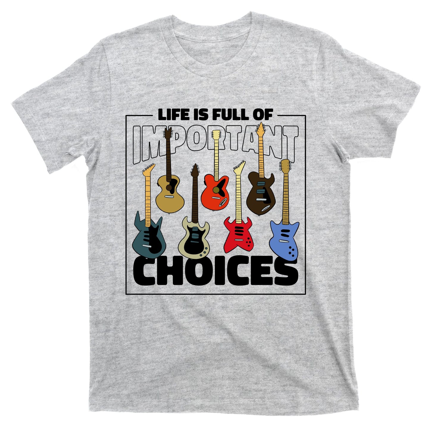 Guitar Nut Funny Life Is Full Of Important Choices T-Shirt