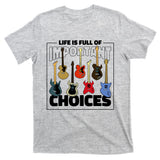 Guitar Nut Funny Life Is Full Of Important Choices T-Shirt