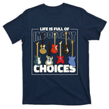 Guitar Nut Funny Life Is Full Of Important Choices T-Shirt