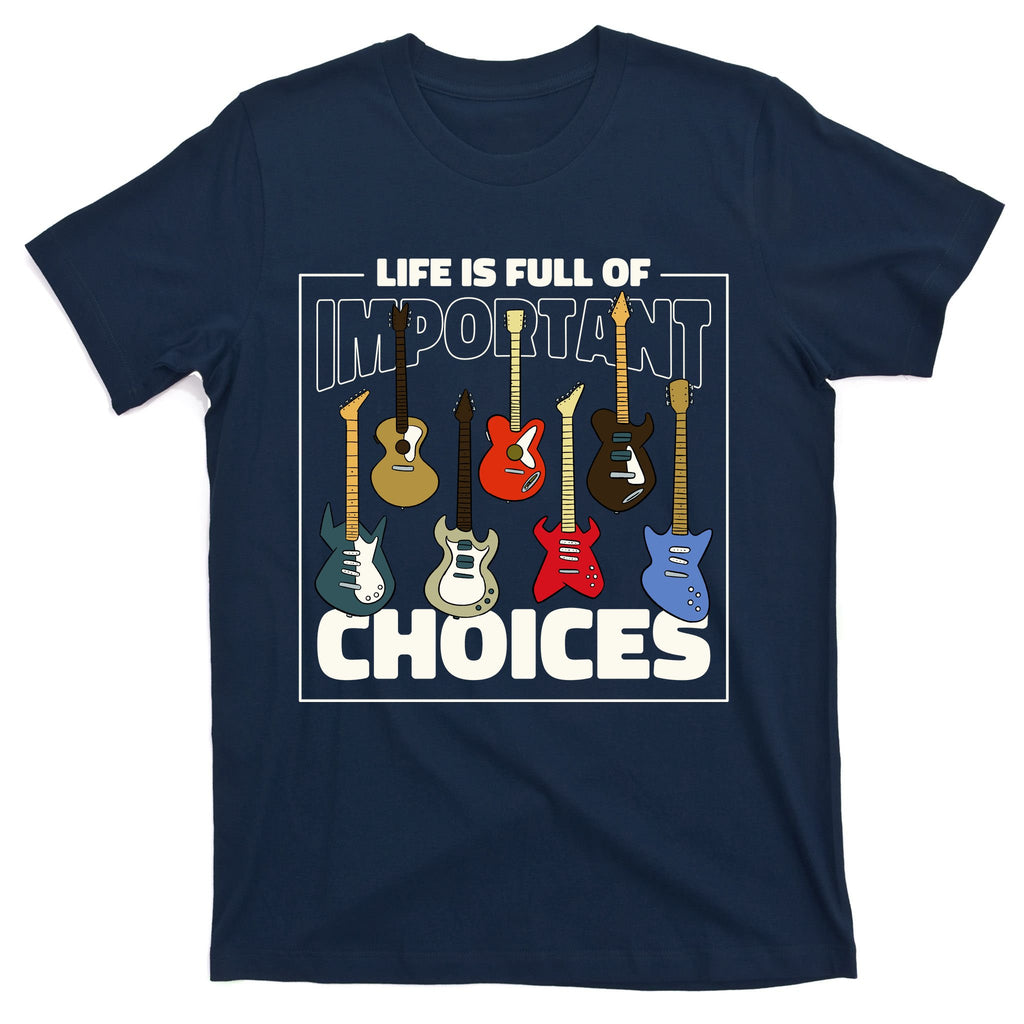 Guitar Nut Funny Life Is Full Of Important Choices T-Shirt