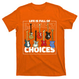 Guitar Nut Funny Life Is Full Of Important Choices T-Shirt