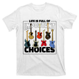 Guitar Nut Funny Life Is Full Of Important Choices T-Shirt
