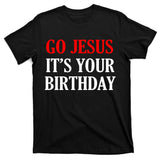 Go Jesus, It's Your Birthday T-Shirt