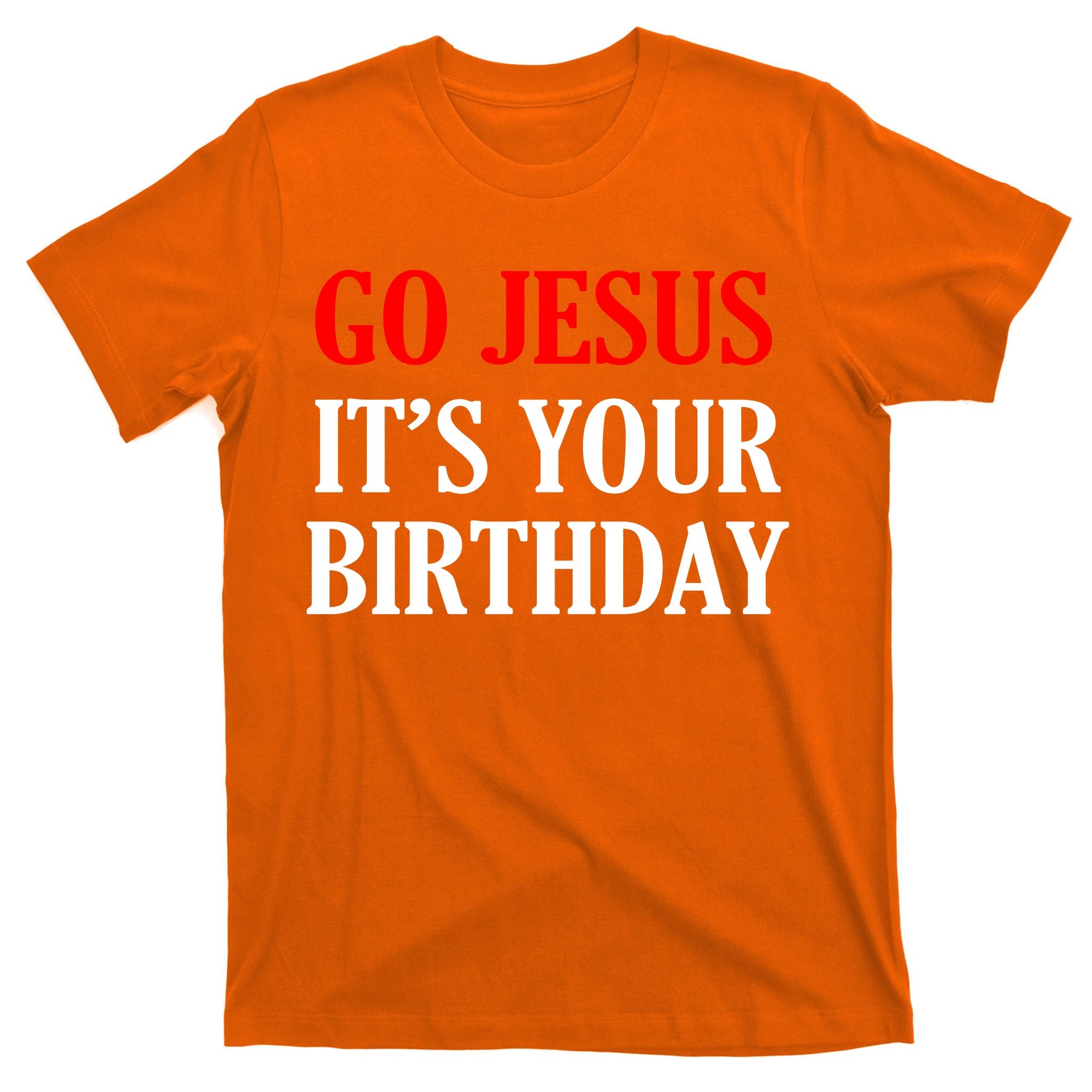 Go Jesus, It's Your Birthday T-Shirt