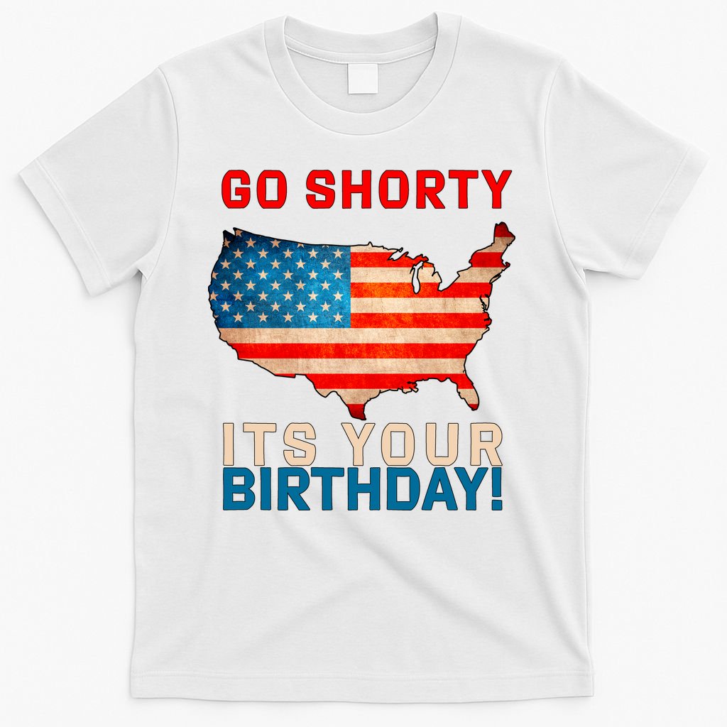 Go Shorty Its Your Birthday America 4th of July T-Shirt