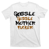 Gobble Mother Fucker T-Shirt