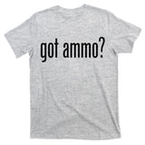 Got Ammo? T-Shirt