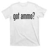 Got Ammo? T-Shirt