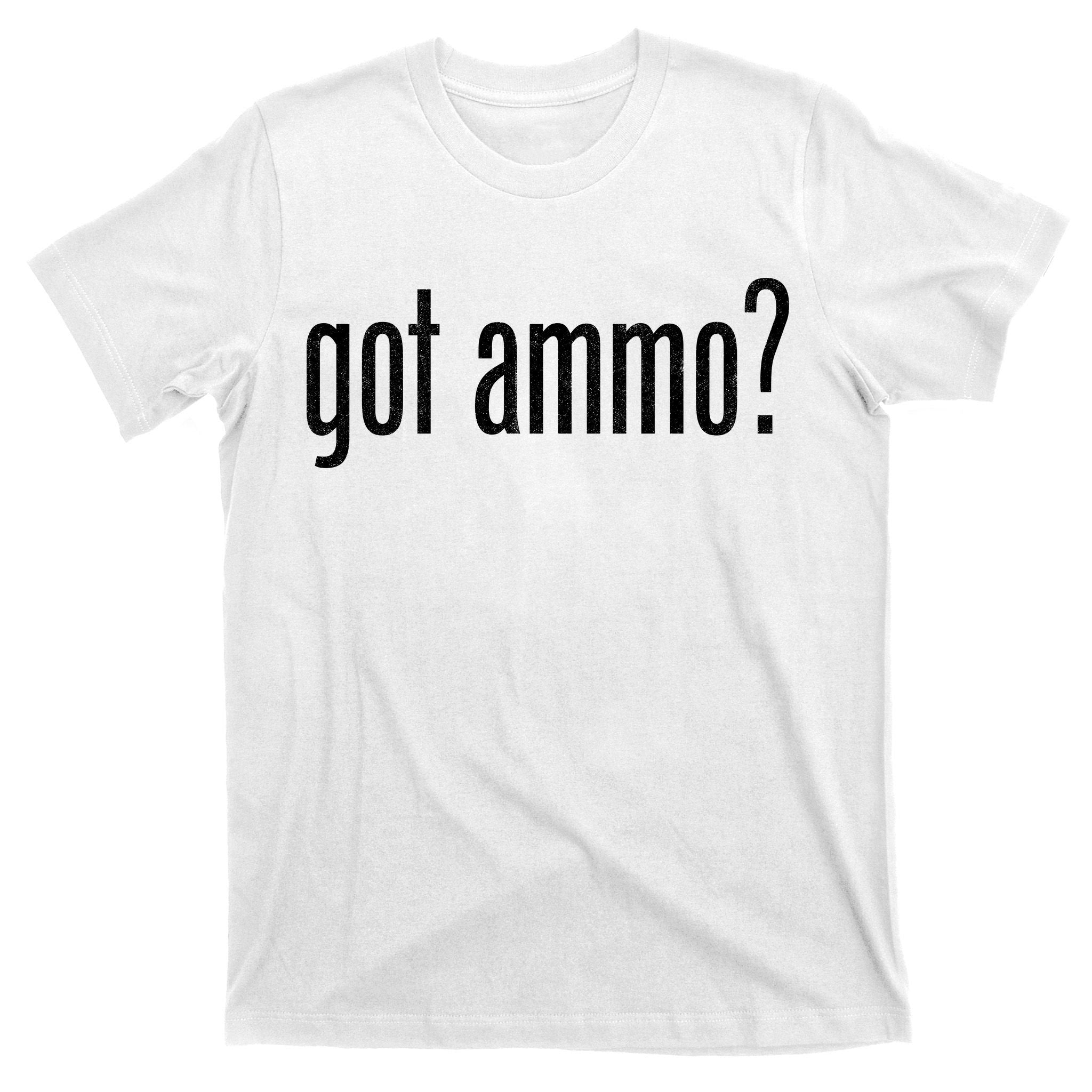 Got Ammo? T-Shirt