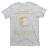 Granddaughters Of The Witches You Could Not Burn T-Shirt