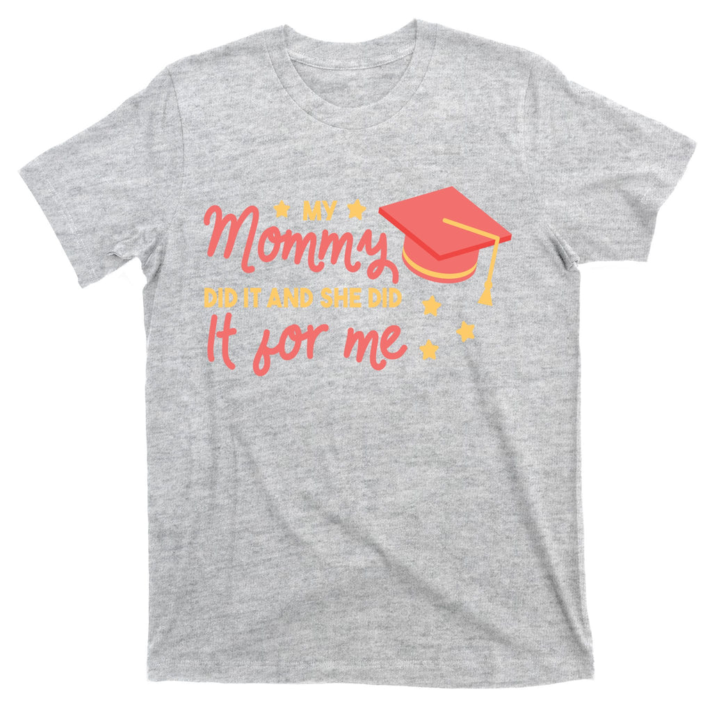 Graduated Mom Did It For Me T-Shirt