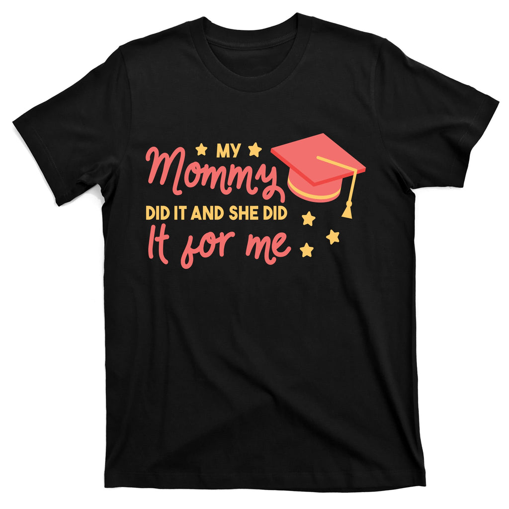 Graduated Mom Did It For Me T-Shirt