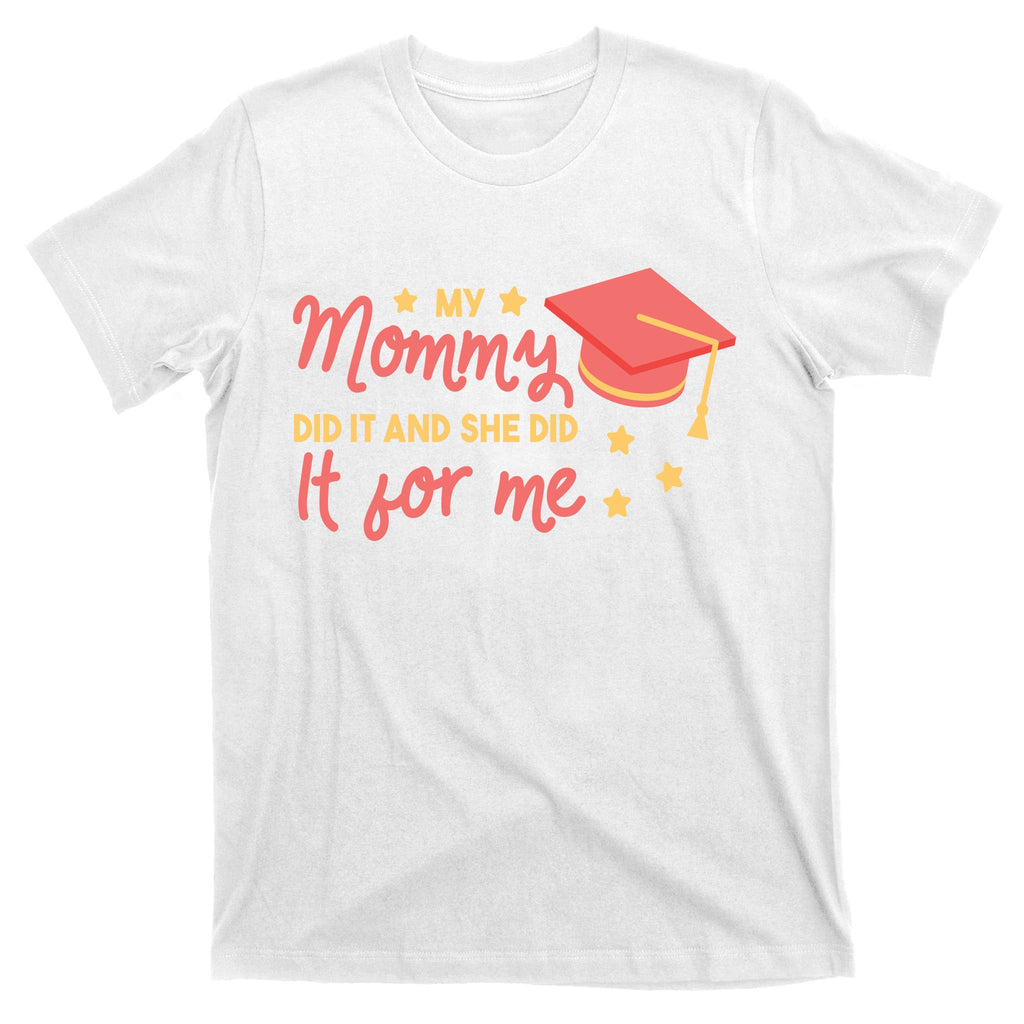 Graduated Mom Did It For Me T-Shirt