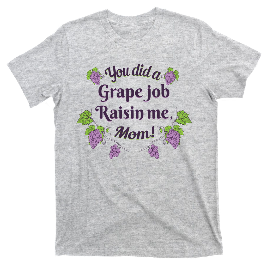 Grape Job Raisin Me Funny Mom T-Shirt