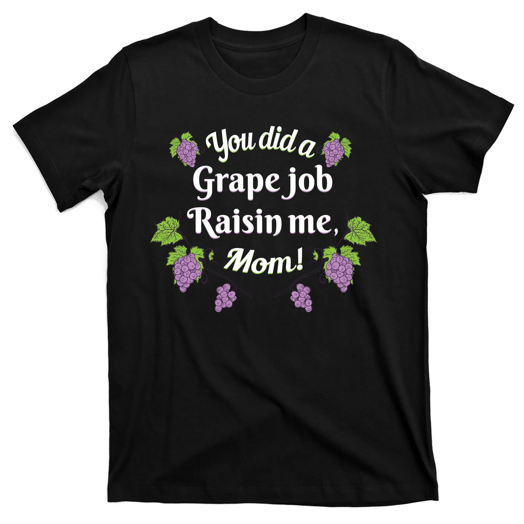 Grape Job Raisin Me Funny Mom T-Shirt