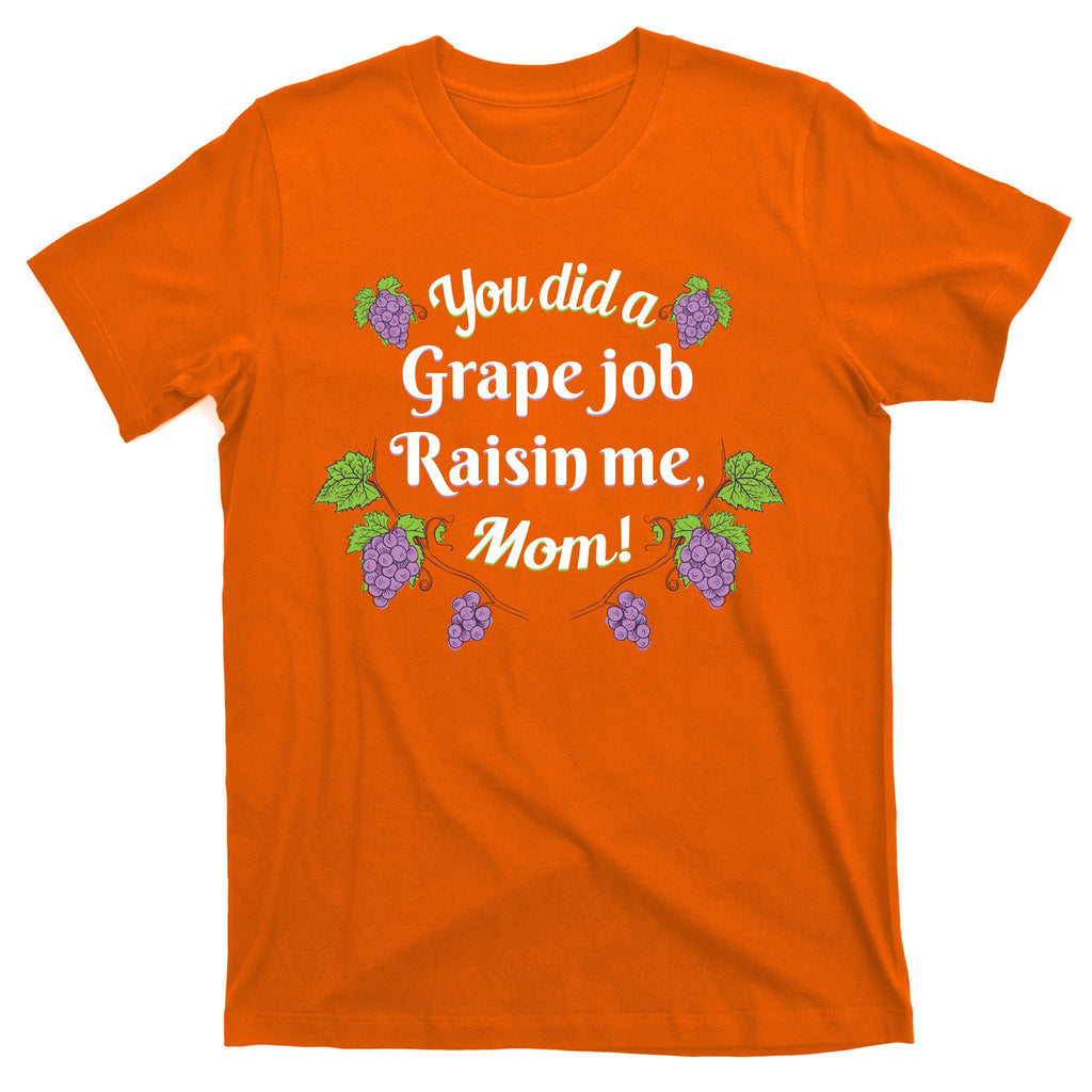 Grape Job Raisin Me Funny Mom T-Shirt
