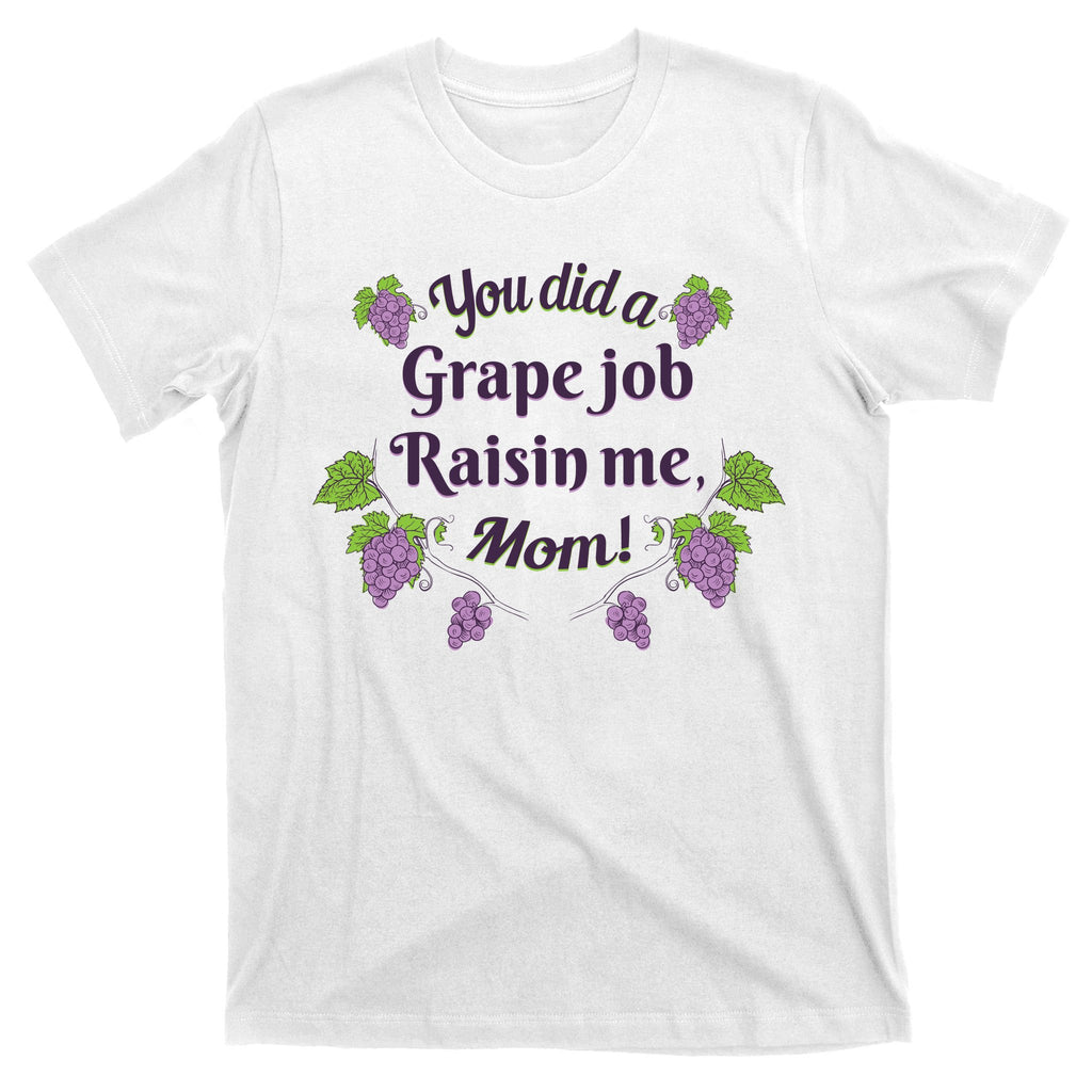 Grape Job Raisin Me Funny Mom T-Shirt