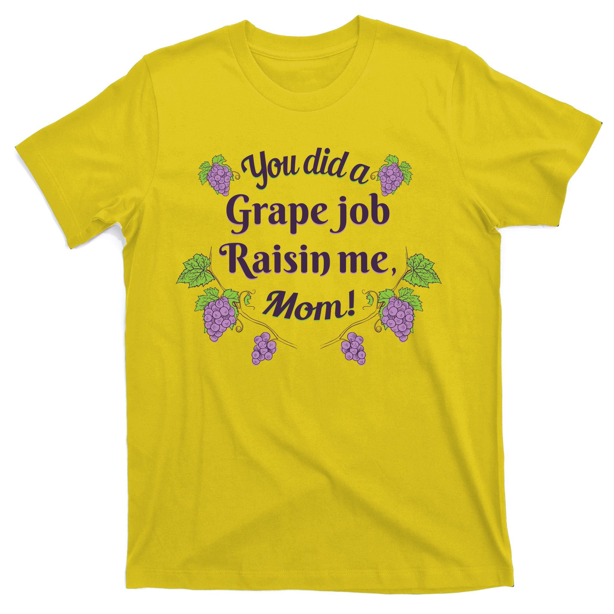 Grape Job Raisin Me Funny Mom T-Shirt