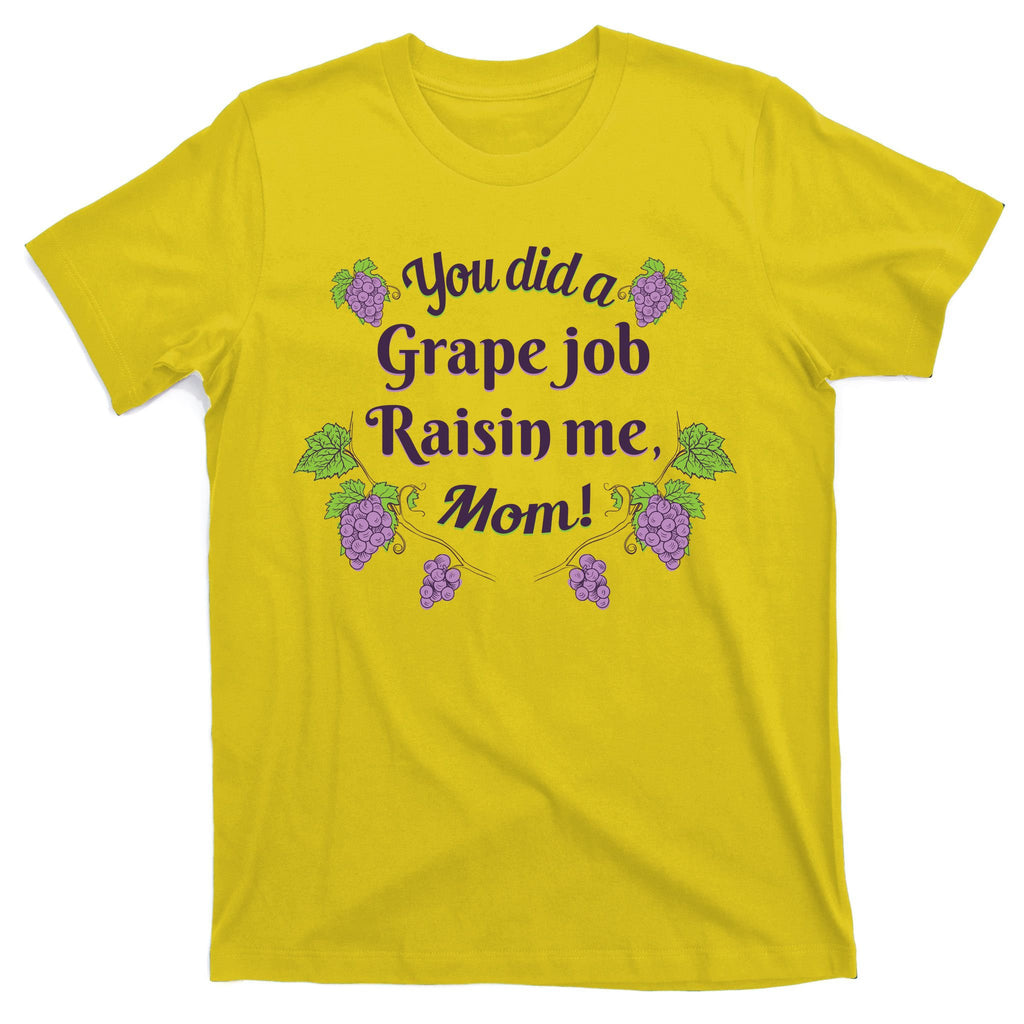 Grape Job Raisin Me Funny Mom T-Shirt