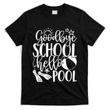 Goodbye School Hello Pool Summer Last Day Of School T-Shirt