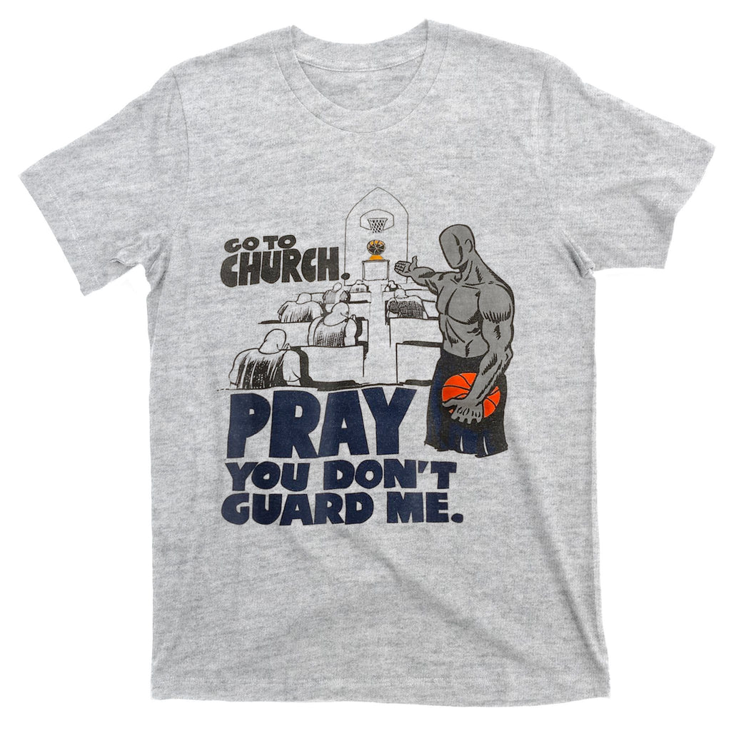 Go To Church Pray You Don't Guard Me Funny Tee For Men Women T-Shirt