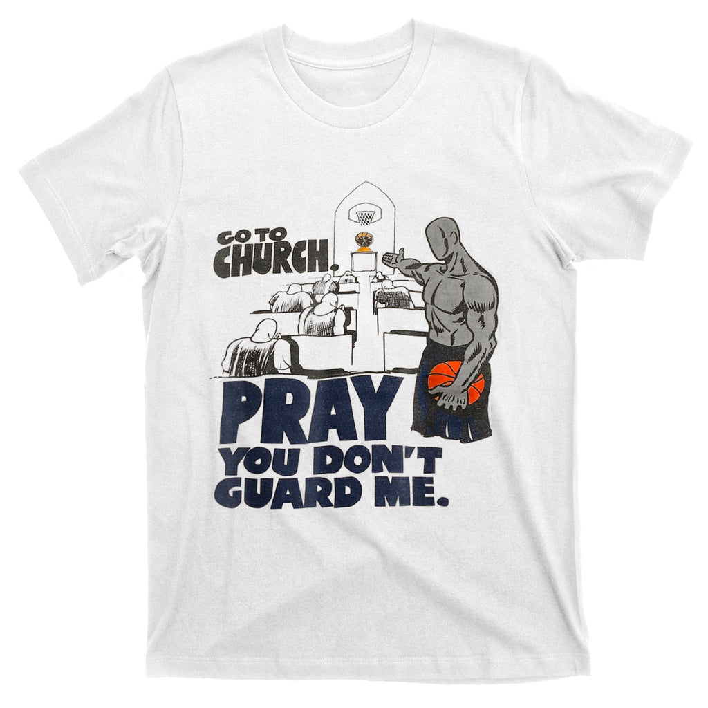 Go To Church Pray You Don't Guard Me Funny Tee For Men Women T-Shirt