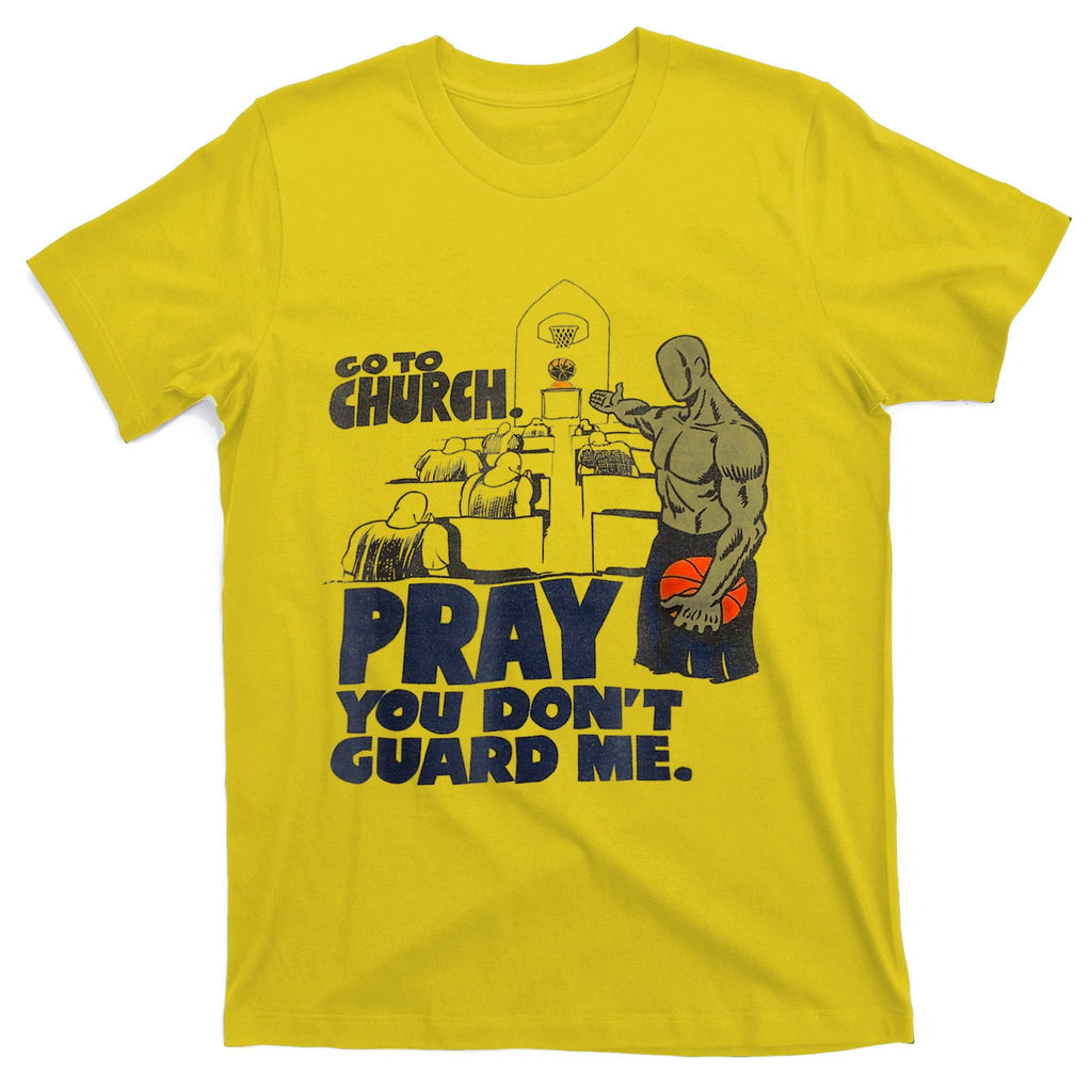 Go To Church Pray You Don't Guard Me Funny Tee For Men Women T-Shirt
