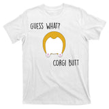 Guess What Corgi Butt T-Shirt