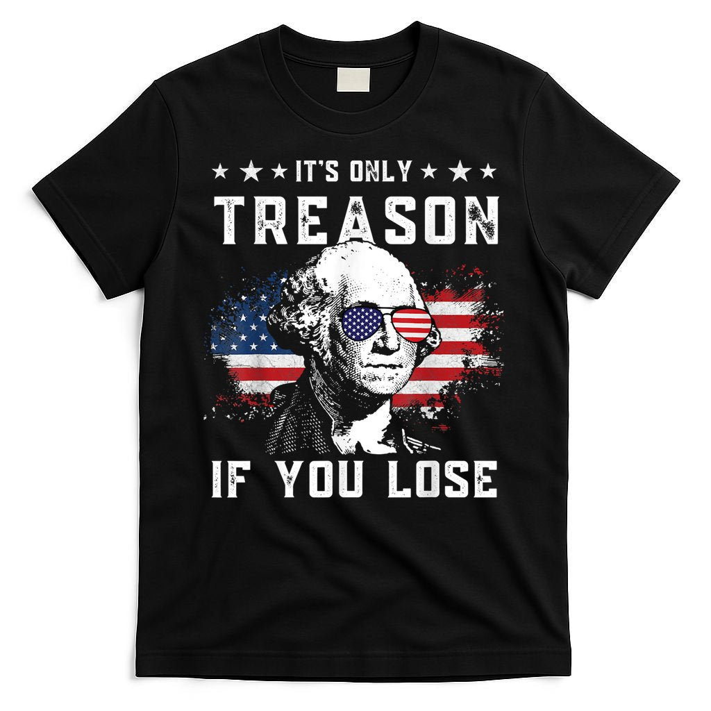 George Washington It's Only Treason If You Lose 4th Of July T-Shirt