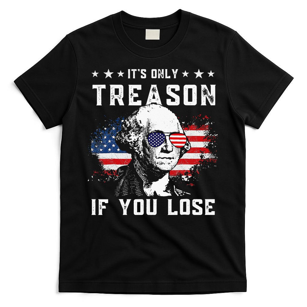 George Washington Its Only Treason If You Lose 4th Of July T-Shirt