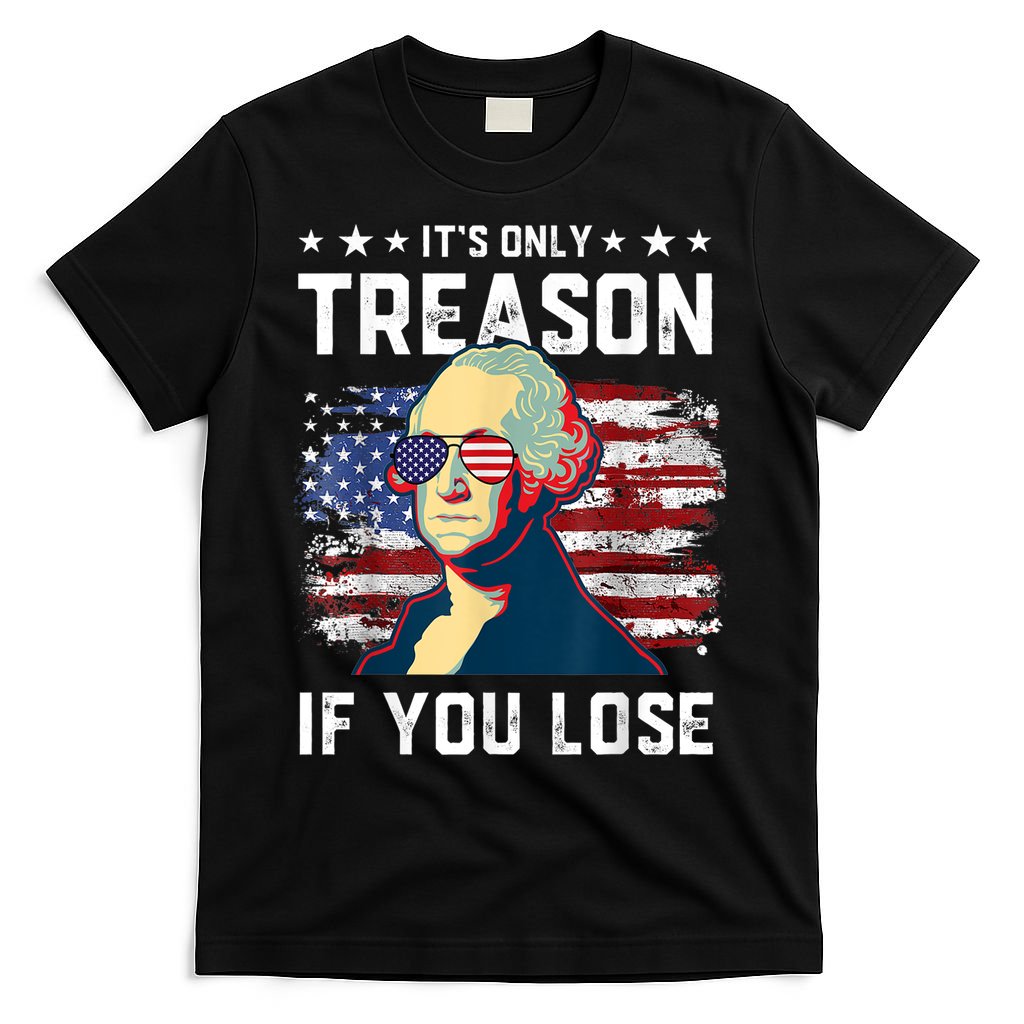 George Washington Its Only Treason If You Lose 4th Of July T-Shirt