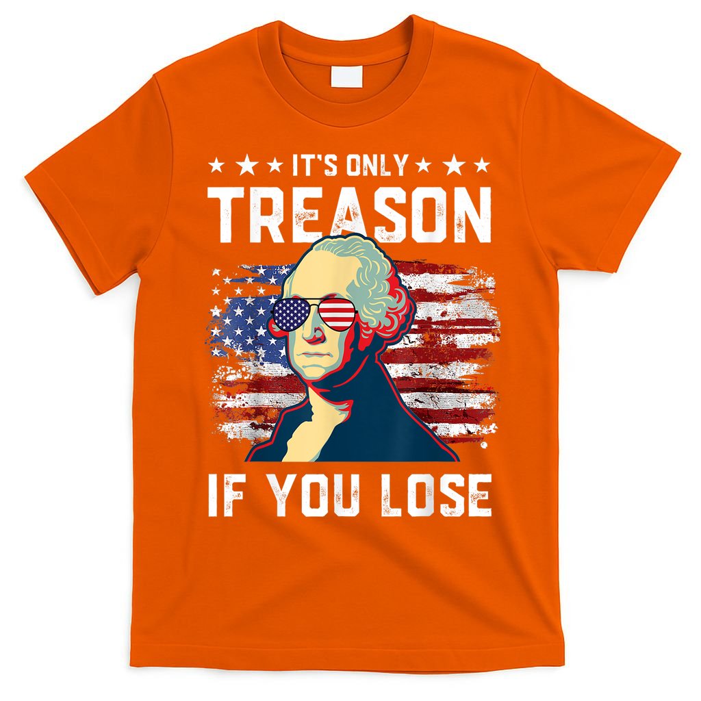 George Washington Its Only Treason If You Lose 4th Of July T-Shirt