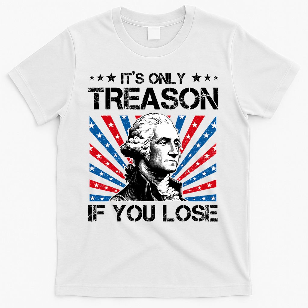 George Washington ItS Only Treason If You Lose 4th Of July T-Shirt