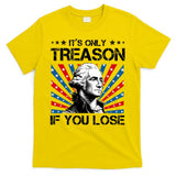 George Washington ItS Only Treason If You Lose 4th Of July T-Shirt