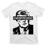 Hashtag Not My President Anti Donald Trump T-Shirt