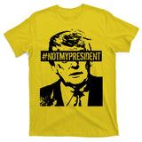 Hashtag Not My President Anti Donald Trump T-Shirt