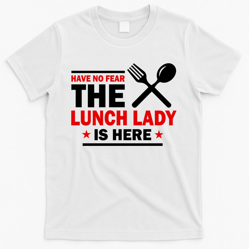 Have No Fear The Lunch Lady Is Here T-Shirt