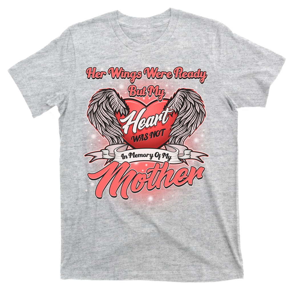 Her Wings Were Ready But My Heart Was Not In Memory Of My Mother T-Shirt