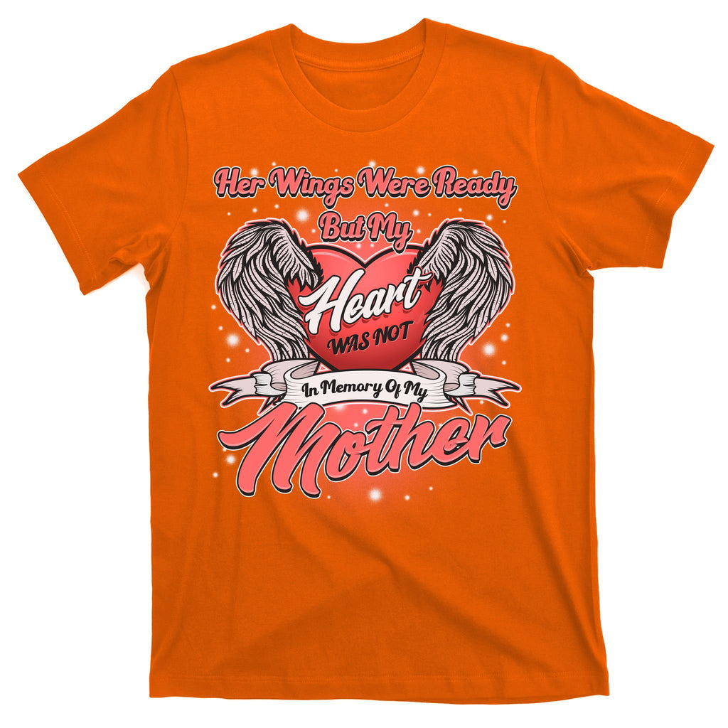 Her Wings Were Ready But My Heart Was Not In Memory Of My Mother T-Shirt